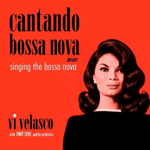 Cantando Bossa Nova Means Singing The Bossa Nova by Vi Velasco With Zoot Sims And His Orchestra