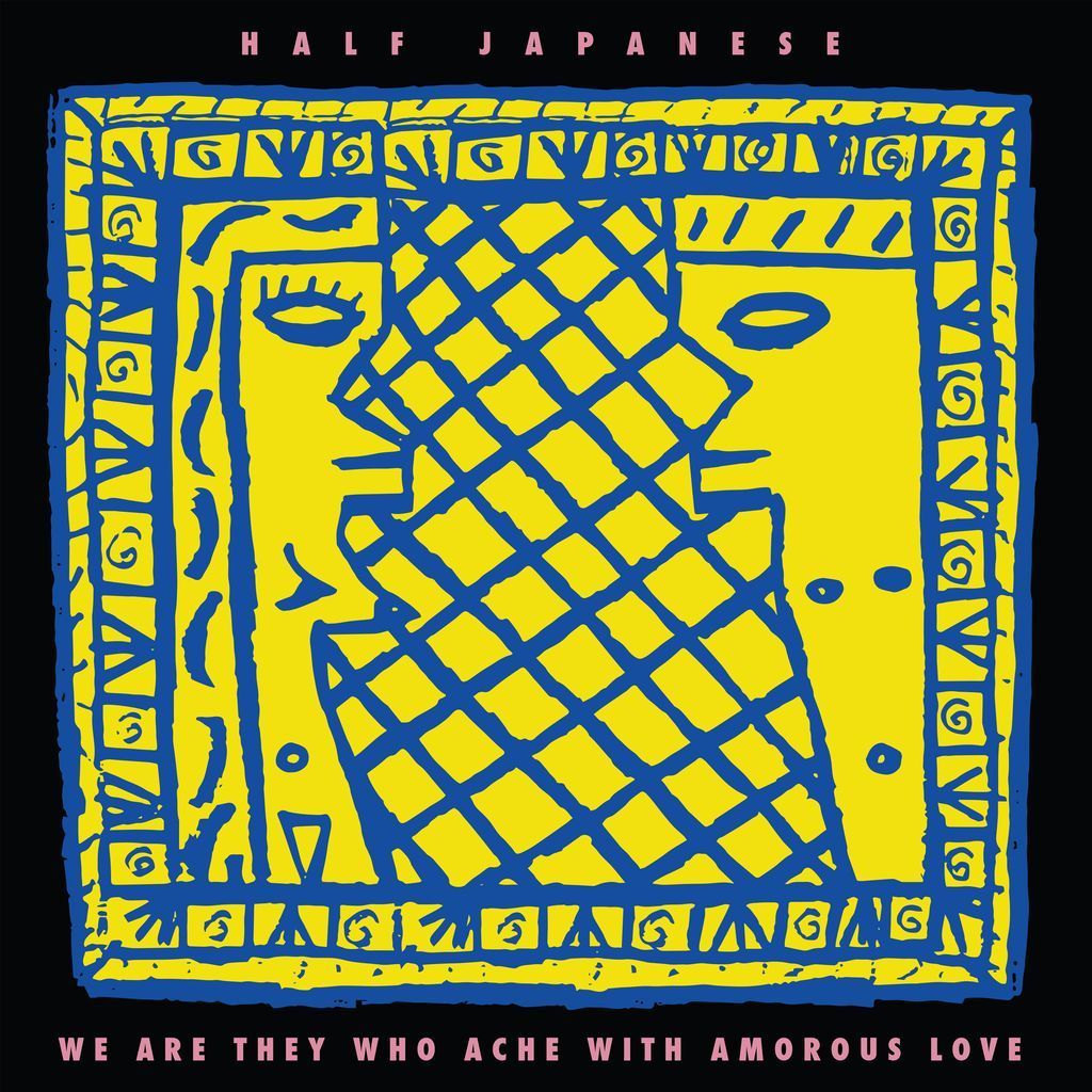 We Are They Who Ache With Amorous Love by Half Japanese